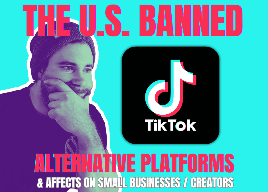 US Banned TikTok – Alternatives & Affect on Small Businesses / Creators